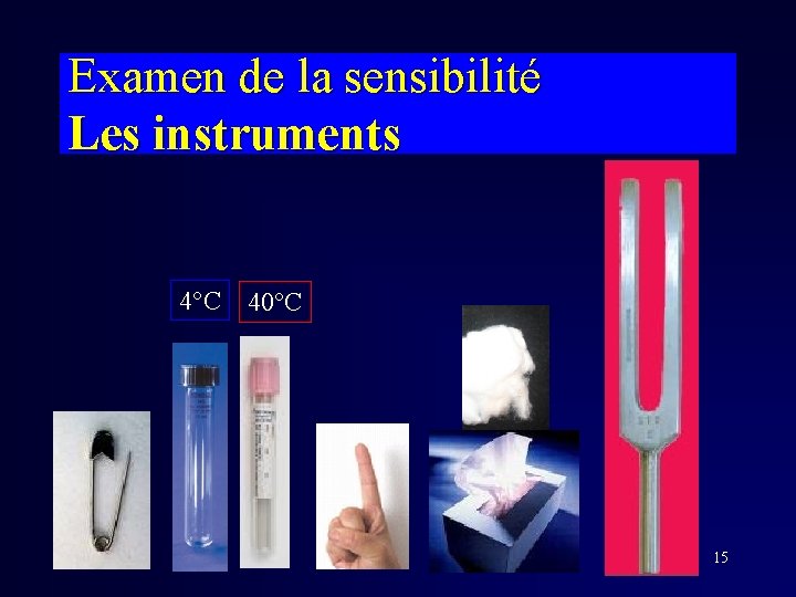 Examen de la sensibilité Les instruments 4°C 40°C 15 