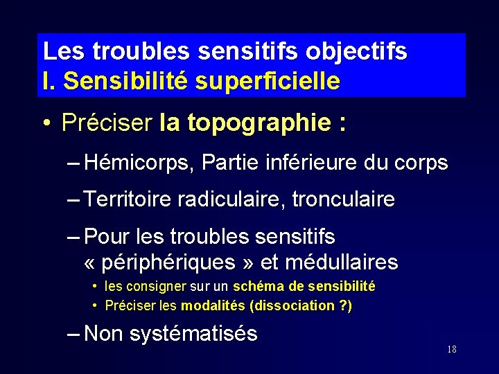 Les troubles sensitifs objectifs I. Sensibilité superficielle • Préciser la topographie : – Hémicorps,