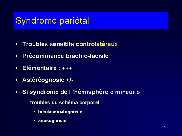 Syndrome pariétal • Troubles sensitifs controlatéraux • Prédominance brachio-faciale • Elémentaire : +++ •