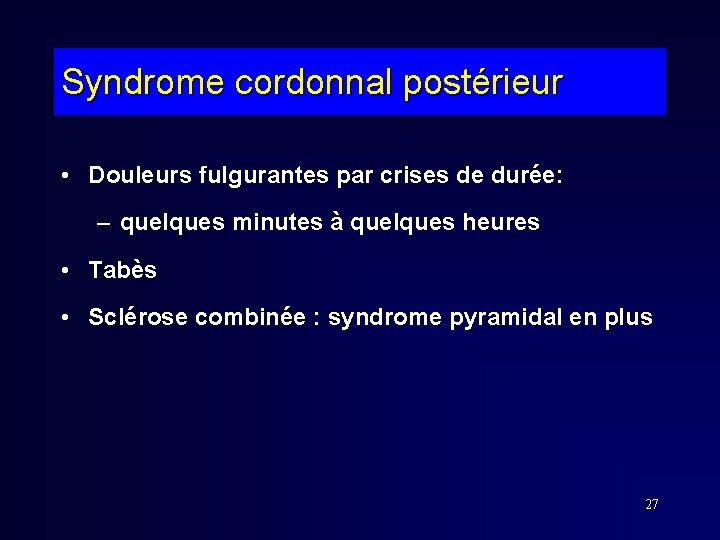 Syndrome cordonnal postérieur • Douleurs fulgurantes par crises de durée: – quelques minutes à Syndrome cordonnal postérieur • Douleurs fulgurantes par crises de durée: – quelques minutes à
