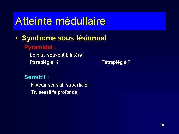 Atteinte médullaire • Syndrome sous lésionnel Pyramidal : Le plus souvent bilatéral Paraplégie ? Atteinte médullaire • Syndrome sous lésionnel Pyramidal : Le plus souvent bilatéral Paraplégie ?