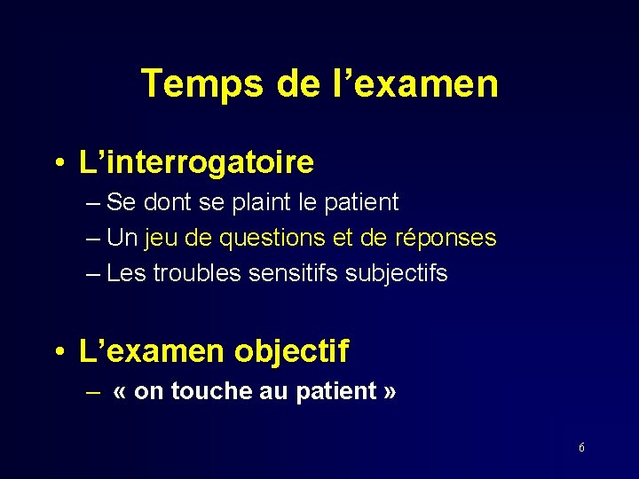 Temps de l’examen • L’interrogatoire – Se dont se plaint le patient – Un Temps de l’examen • L’interrogatoire – Se dont se plaint le patient – Un