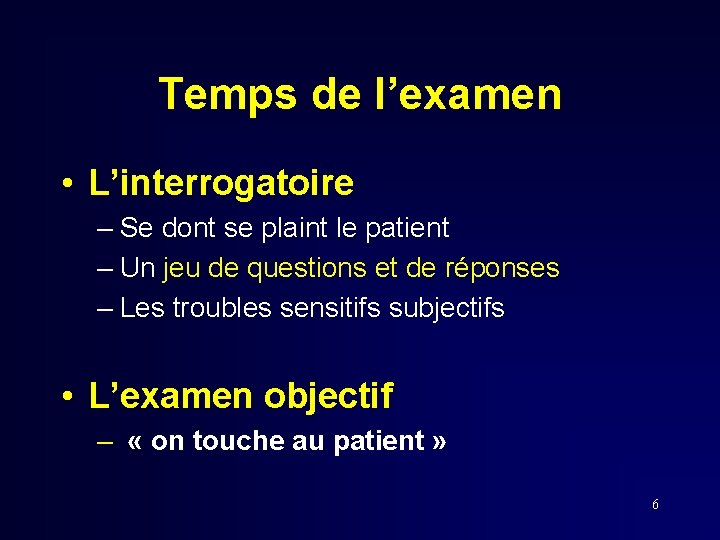 Temps de l’examen • L’interrogatoire – Se dont se plaint le patient – Un