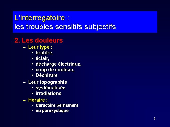 L’interrogatoire : les troubles sensitifs subjectifs 2. Les douleurs – Leur type : •