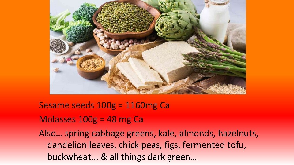 CALCIUM RICH FOODS Sesame seeds 100 g = 1160 mg Ca Molasses 100 g