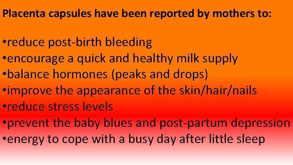 Placenta capsules have been reported by mothers to: • reduce post-birth bleeding • encourage