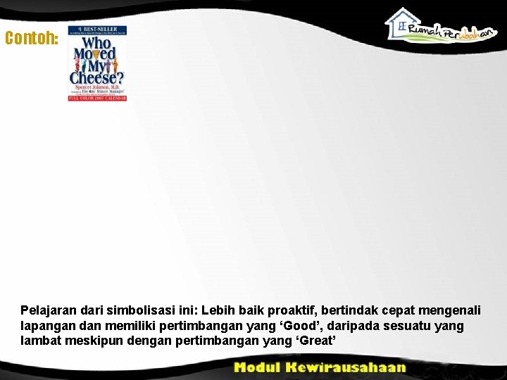 Contoh: Pelajaran dari simbolisasi ini: Lebih baik proaktif, bertindak cepat mengenali lapangan dan memiliki