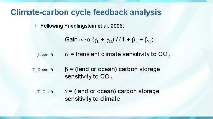Climate-carbon cycle feedback analysis • Following Friedlingstein et al. 2006: Gain - ( L