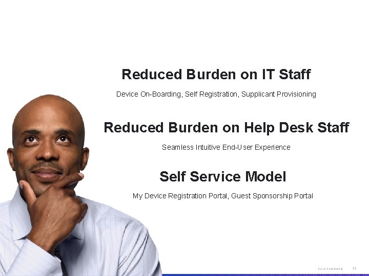 Reduced Burden on IT Staff Device On-Boarding, Self Registration, Supplicant Provisioning Reduced Burden on