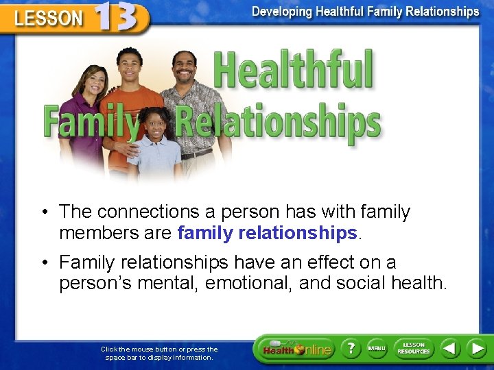 Healthful Family Relationships • The connections a person has with family members are family