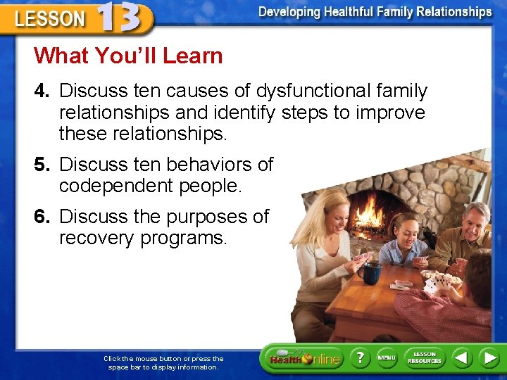 What You’ll Learn 4. Discuss ten causes of dysfunctional family relationships and identify steps