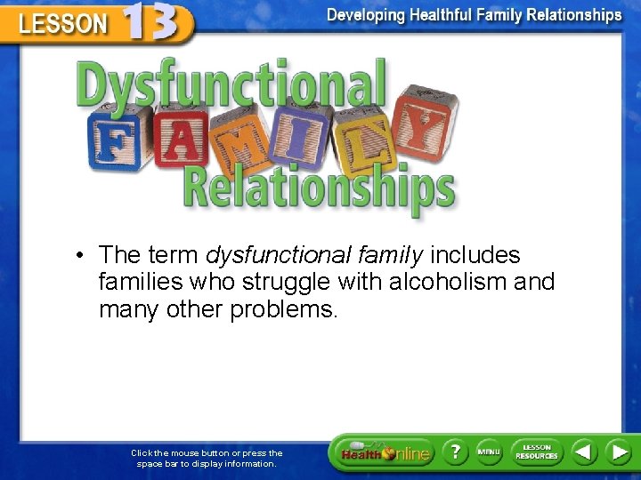 Dysfunctional Family Relationships • The term dysfunctional family includes families who struggle with alcoholism