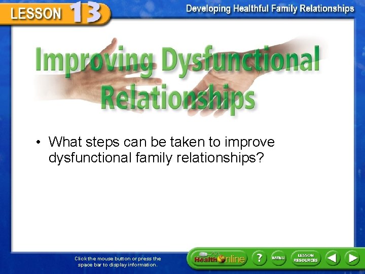 Improving Dysfunctional Families • What steps can be taken to improve dysfunctional family relationships?