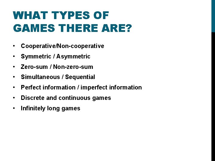 WHAT TYPES OF GAMES THERE ARE? • Cooperative/Non-cooperative • Symmetric / Asymmetric • Zero-sum