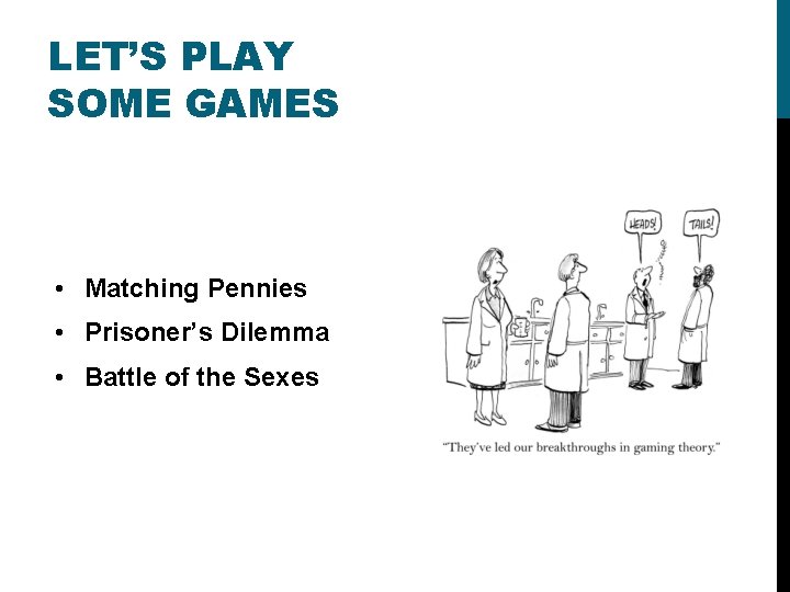 LET’S PLAY SOME GAMES • Matching Pennies • Prisoner’s Dilemma • Battle of the