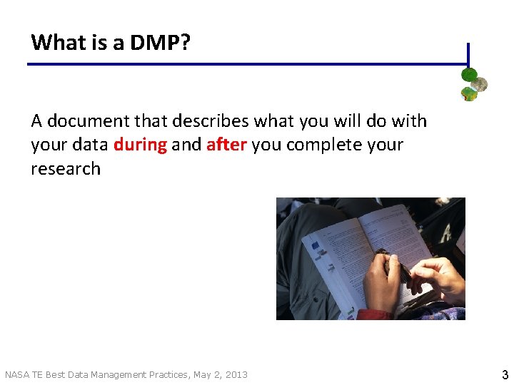 What is a DMP? A document that describes what you will do with your