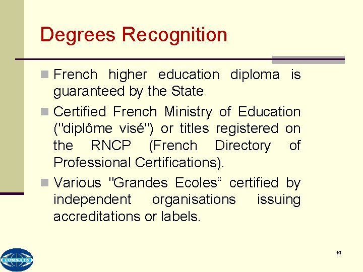 Degrees Recognition n French higher education diploma is guaranteed by the State n Certified