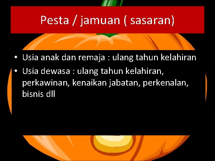 Pesta / jamuan ( sasaran) • Usia anak dan remaja : ulang tahun kelahiran Pesta / jamuan ( sasaran) • Usia anak dan remaja : ulang tahun kelahiran
