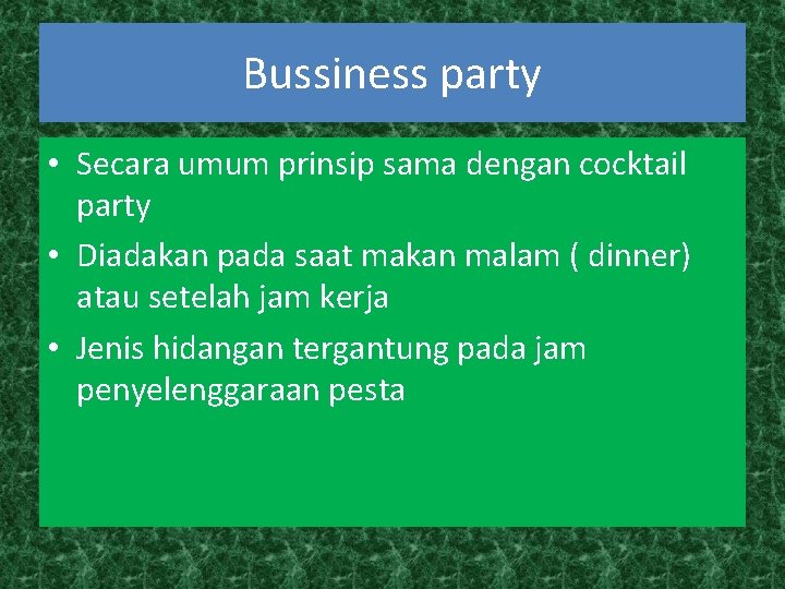 Bussiness party • Secara umum prinsip sama dengan cocktail party • Diadakan pada saat Bussiness party • Secara umum prinsip sama dengan cocktail party • Diadakan pada saat