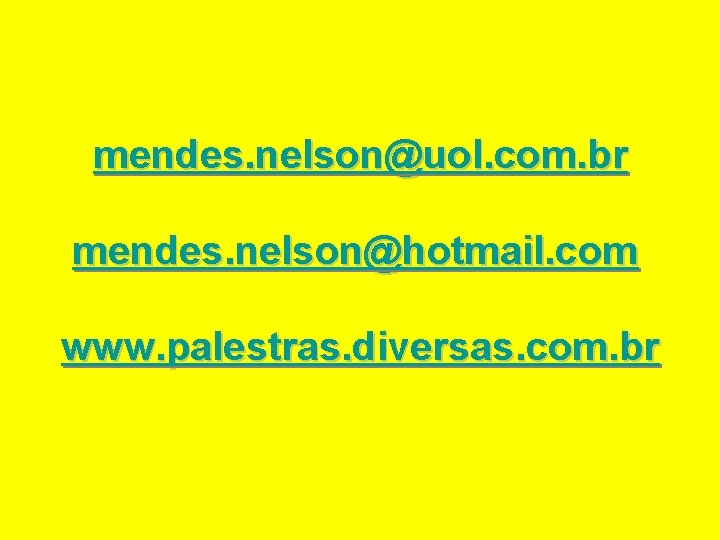 mendes. nelson@uol. com. br mendes. nelson@hotmail. com www. palestras. diversas. com. br 