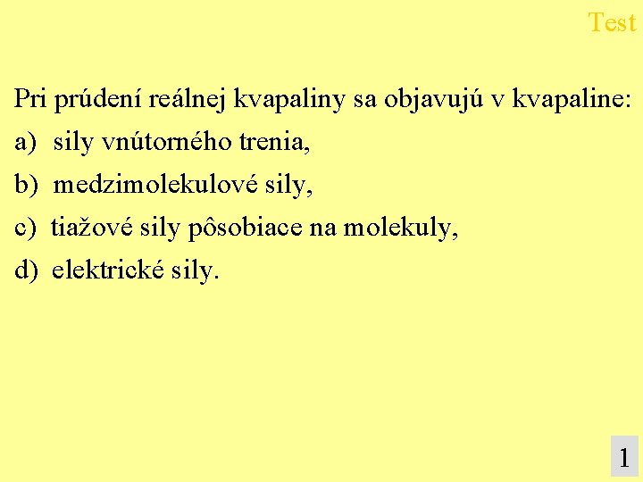 Test Pri prúdení reálnej kvapaliny sa objavujú v kvapaline: a) sily vnútorného trenia, b)