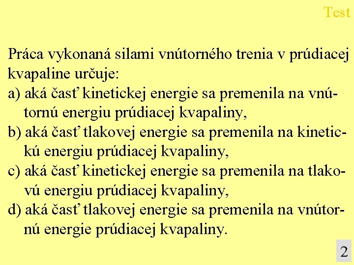 Test Práca vykonaná silami vnútorného trenia v prúdiacej kvapaline určuje: a) aká časť kinetickej