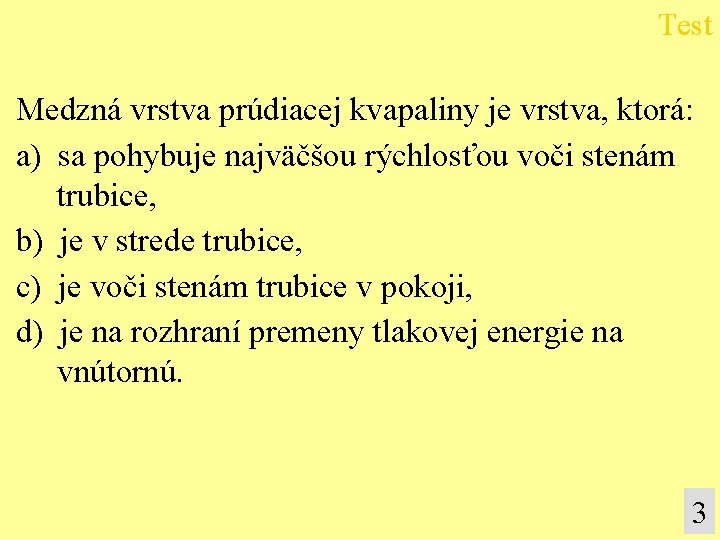 Test Medzná vrstva prúdiacej kvapaliny je vrstva, ktorá: a) sa pohybuje najväčšou rýchlosťou voči