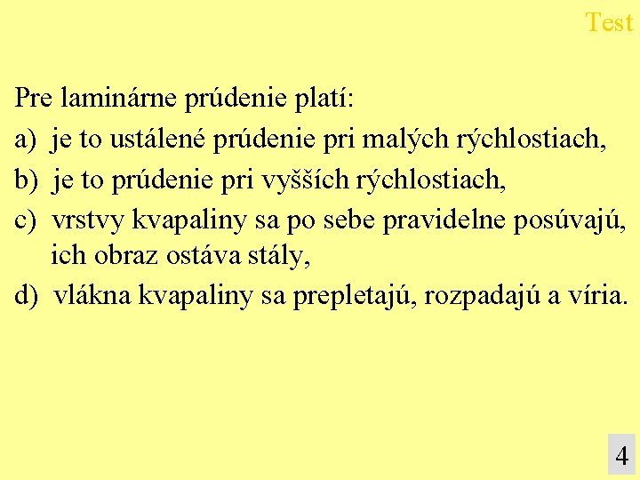 Test Pre laminárne prúdenie platí: a) je to ustálené prúdenie pri malých rýchlostiach, b)