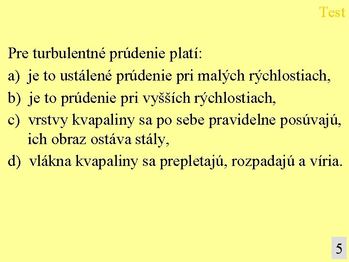 Test Pre turbulentné prúdenie platí: a) je to ustálené prúdenie pri malých rýchlostiach, b)