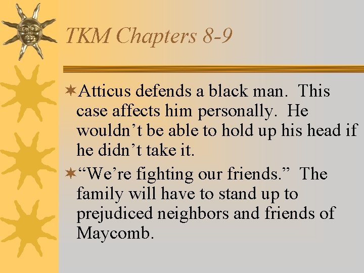 TKM Chapters 8 -9 ¬Atticus defends a black man. This case affects him personally.