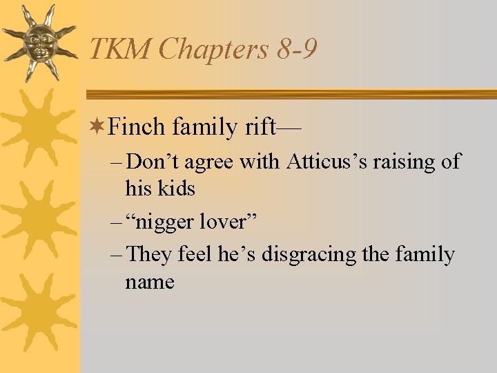TKM Chapters 8 -9 ¬Finch family rift— – Don’t agree with Atticus’s raising of