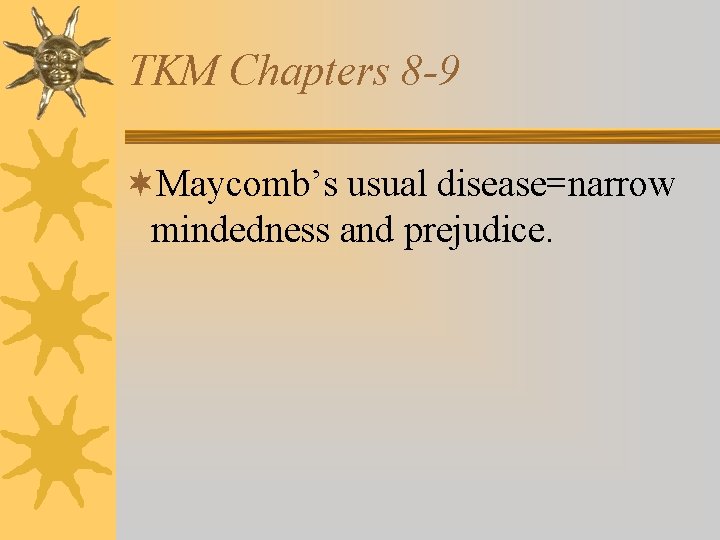 TKM Chapters 8 -9 ¬Maycomb’s usual disease=narrow mindedness and prejudice. 