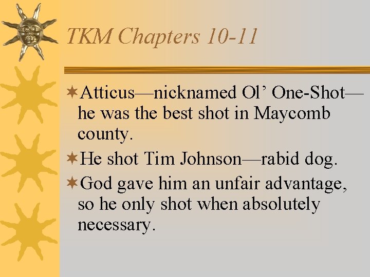 TKM Chapters 10 -11 ¬Atticus—nicknamed Ol’ One-Shot— he was the best shot in Maycomb