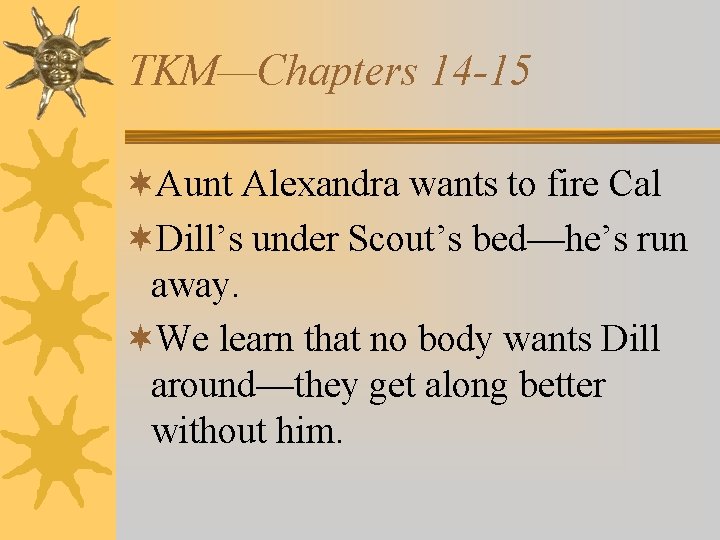 TKM—Chapters 14 -15 ¬Aunt Alexandra wants to fire Cal ¬Dill’s under Scout’s bed—he’s run