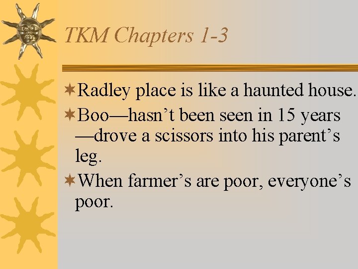 TKM Chapters 1 -3 ¬Radley place is like a haunted house. ¬Boo—hasn’t been seen