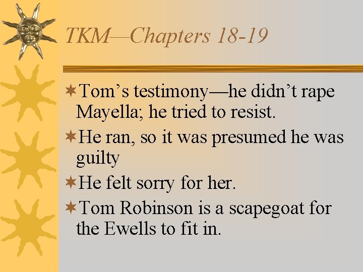 TKM—Chapters 18 -19 ¬Tom’s testimony—he didn’t rape Mayella; he tried to resist. ¬He ran,