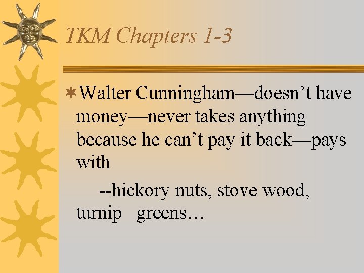 TKM Chapters 1 -3 ¬Walter Cunningham—doesn’t have money—never takes anything because he can’t pay