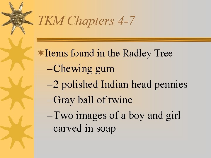 TKM Chapters 4 -7 ¬Items found in the Radley Tree – Chewing gum –