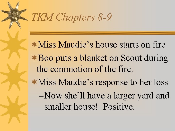 TKM Chapters 8 -9 ¬Miss Maudie’s house starts on fire ¬Boo puts a blanket