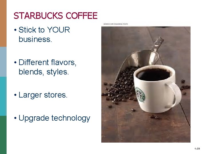 STARBUCKS COFFEE • Stick to YOUR business. • Different flavors, blends, styles. • Larger