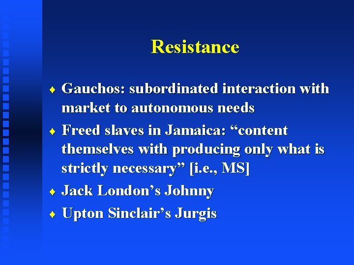 Resistance Gauchos: subordinated interaction with market to autonomous needs ¨ Freed slaves in Jamaica: