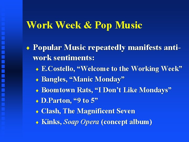 Work Week & Pop Music ¨ Popular Music repeatedly manifests antiwork sentiments: ¨ E.