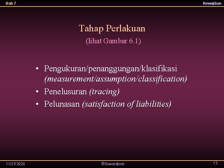 Bab 7 Kewajiban Tahap Perlakuan (lihat Gambar 6. 1) • Pengukuran/penanggungan/klasifikasi (measurement/assumption/classification) • Penelusuran