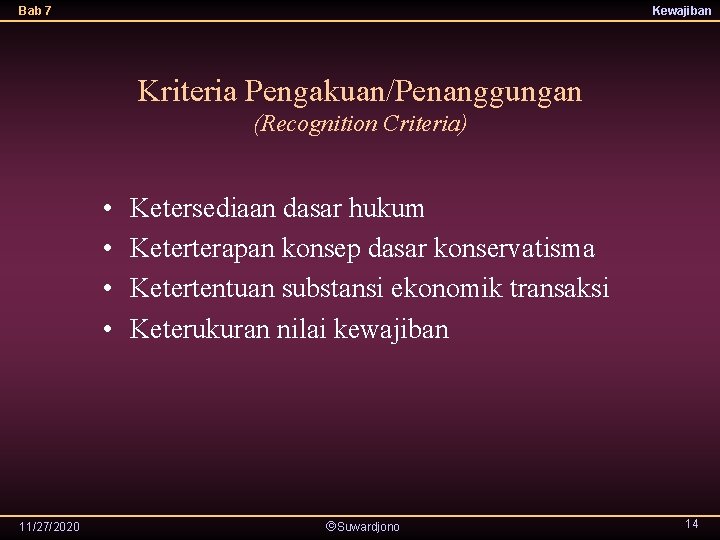 Bab 7 Kewajiban Kriteria Pengakuan/Penanggungan (Recognition Criteria) • • 11/27/2020 Ketersediaan dasar hukum Keterterapan