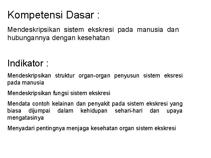 Kompetensi Dasar : Mendeskripsikan sistem ekskresi pada manusia dan hubungannya dengan kesehatan Indikator :