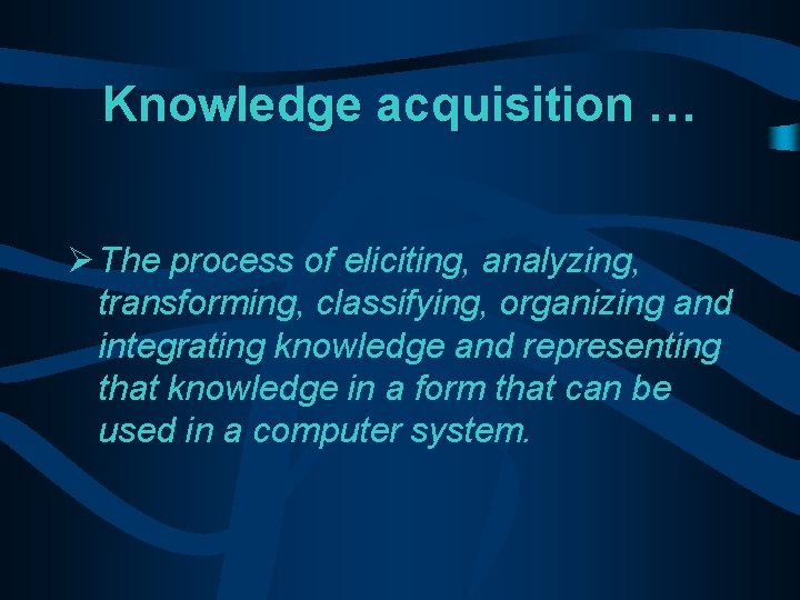 Knowledge acquisition … Ø The process of eliciting, analyzing, transforming, classifying, organizing and integrating