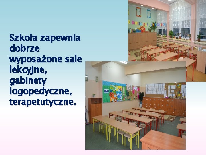 Szkoła zapewnia dobrze wyposażone sale lekcyjne, gabinety logopedyczne, terapetutyczne. 