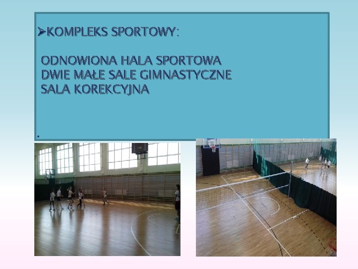 ØKOMPLEKS SPORTOWY: ODNOWIONA HALA SPORTOWA DWIE MAŁE SALE GIMNASTYCZNE SALA KOREKCYJNA. 