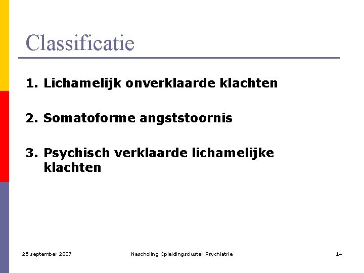 Classificatie 1. Lichamelijk onverklaarde klachten 2. Somatoforme angststoornis 3. Psychisch verklaarde lichamelijke klachten 25