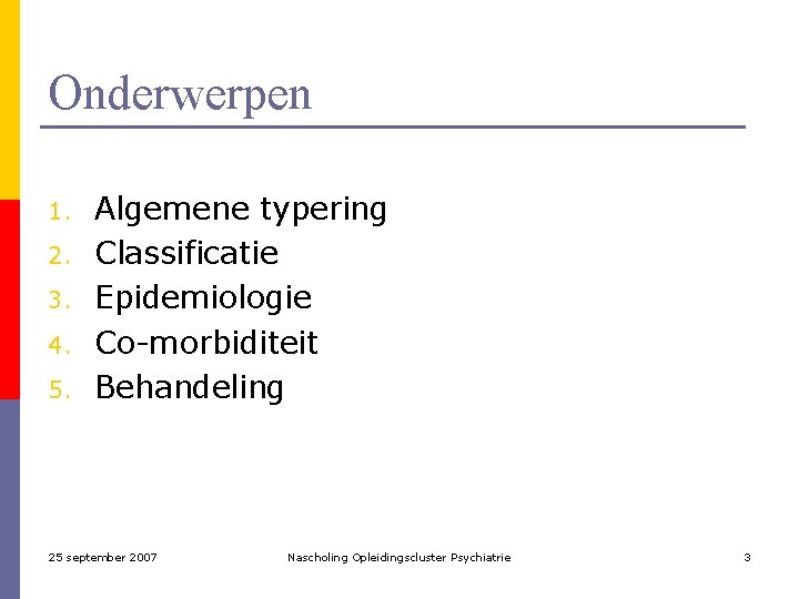 Onderwerpen 1. 2. 3. 4. 5. Algemene typering Classificatie Epidemiologie Co-morbiditeit Behandeling 25 september